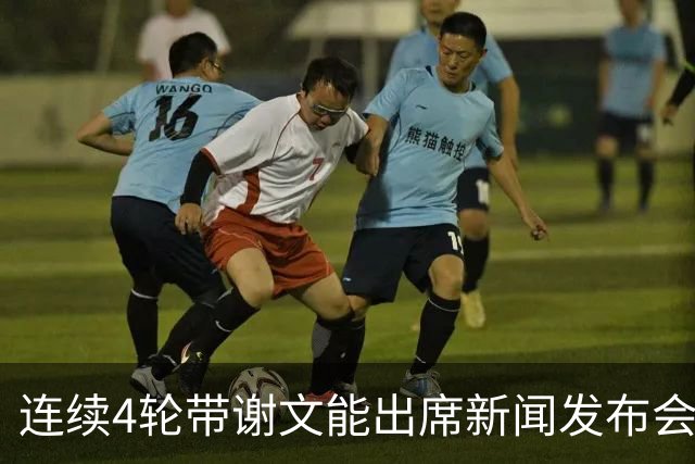 连续4轮带谢文能出席新闻发布会之因？唐田:小谢比较帅